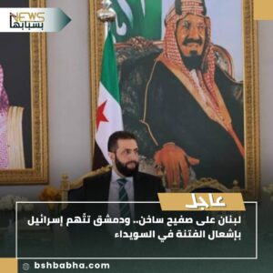 صورة-واتساب-بتاريخ-1447-01-22-في-19.25.37_29c93d96-300x300 توتر غير مسبوق في لبنان وسوريا.. والشرع يتهم إسرائيل بإشعال الفتنة في السويداء