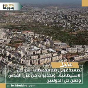 IMG-20250814-WA0104-1-300x300 تصعيد عربي ضد مخططات إسرائيل الاستيطانية.. وتحذيرات من عزل القدس ودفن حل الدولتين