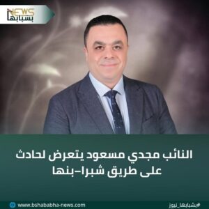 WA_1770331497975-300x300 النائب مجدي مسعود يتعرض لحادث على طريق شبرا–بنها